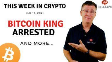 ???? "Bitcoin King" Arrested | This Week in Crypto – Jul 12, 2021