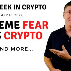 ????Extreme Fear Hits Crypto | This Week in Crypto – Apr 18, 2022
