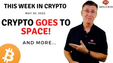 🔴Crypto Goes to Space! | This Week in Crypto – May 30, 2022