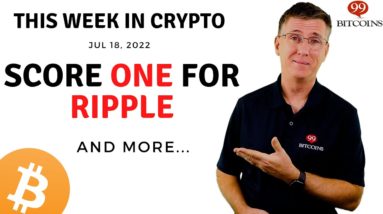 🔴Score One for Ripple | This Week in Crypto – Jul 18, 2022