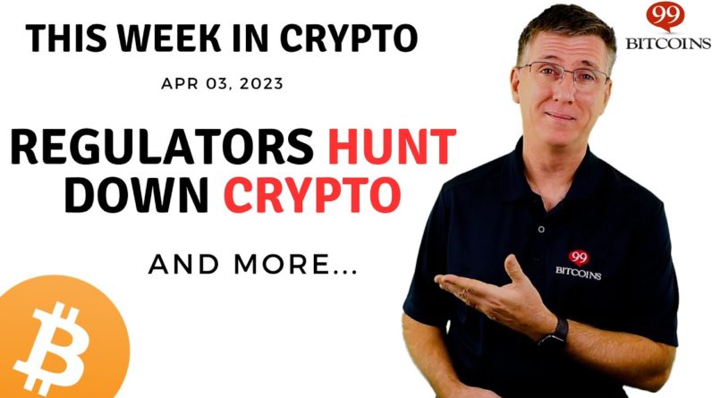🔴 Regulators Hunt Down Crypto | This Week in Crypto – Mar 27, 2023