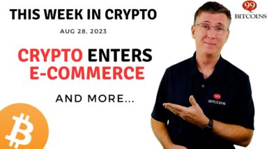 🔴 Crypto Enters E-commerce | This Week in Crypto – Aug 28, 2023