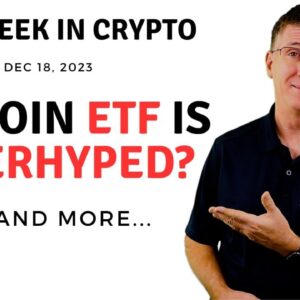 🔴Bitcoin ETF is Overhyped? | This Week in Crypto – Dec 18, 2023