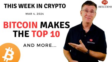 🔴 Bitcoin Makes the Top 10 | This Week in Crypto – Mar 4, 2024