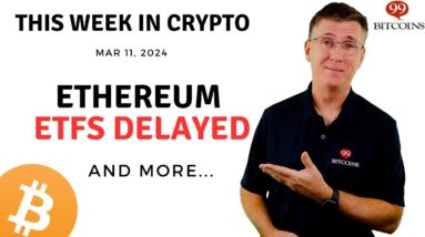 🔴 Ethereum ETFs Delayed | This Week in Crypto – Mar 11, 2024